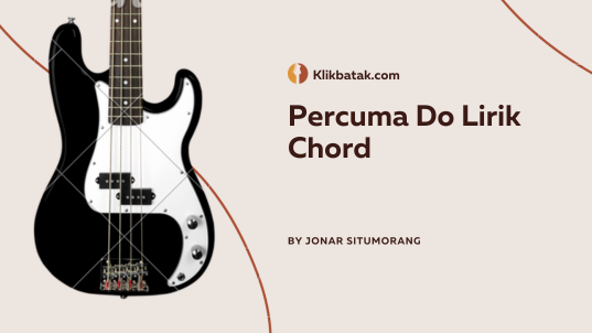 Chord dan Lirik Lagu Percuma Do: Lagu Batak Penuh Luka Hati