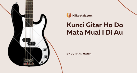 Kunci Gitar Ho Do Mata Mual I Di Au, Lengkap dengan Liriknya