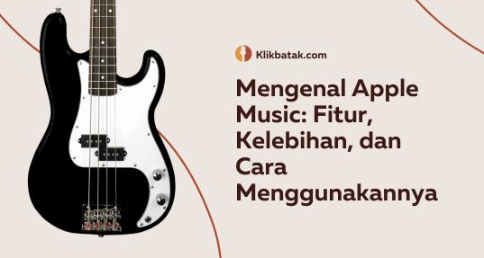 Mengenal Apple Music: Fitur dan Cara Menggunakannya