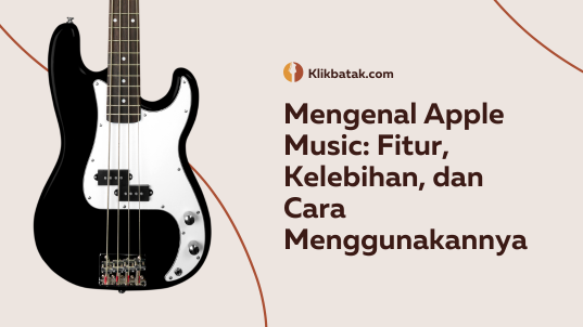 Mengenal Apple Music: Fitur dan Cara Menggunakannya