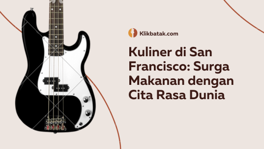Kuliner di San Francisco: Surga Makanan dengan Cita Rasa Dunia