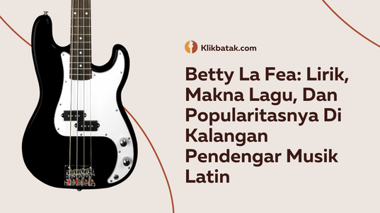 Betty La Fea: Lirik, Makna Lagu, Dan Popularitasnya Di Kalangan Pendengar Musik Latin