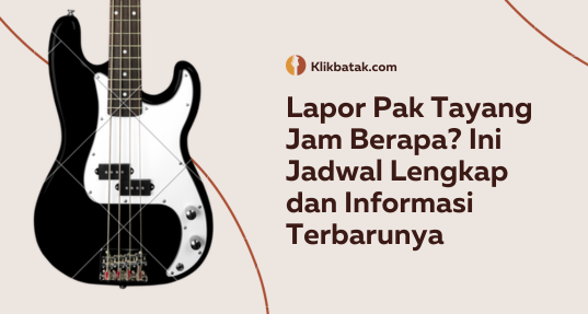 Lapor Pak Tayang Jam Berapa? Ini Jadwal Lengkap dan Informasi Terbarunya| EatDrinkVitamin