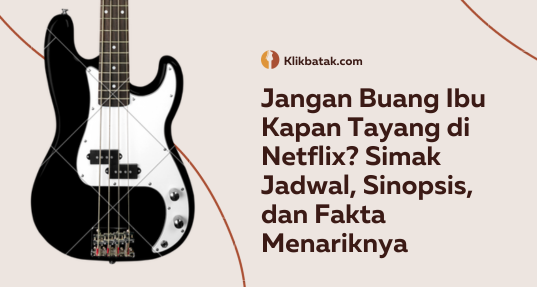 Jangan Buang Ibu Kapan Tayang di Netflix? Simak Jadwal, Sinopsis, dan Fakta Menariknya| EatDrinkVitamin