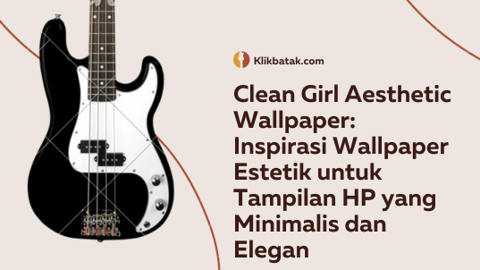Clean Girl Aesthetic Wallpaper: Inspirasi Wallpaper Estetik untuk Tampilan HP yang Minimalis dan Elegan| EatDrinkVitamin