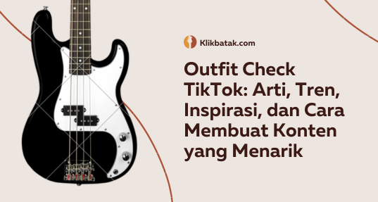 Outfit Check TikTok: Arti, Tren, Inspirasi, dan Cara Membuat Konten yang Menarik| EatDrinkVitamin