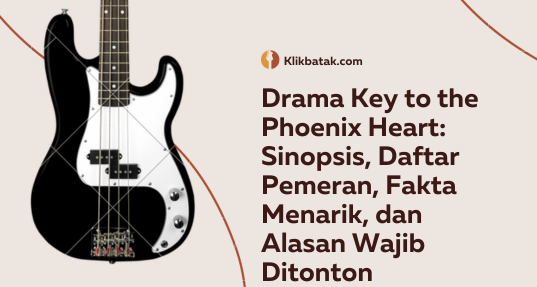 Drama Key to the Phoenix Heart: Sinopsis, Daftar Pemeran, Fakta Menarik, dan Alasan Wajib Ditonton| EatDrinkVitamin